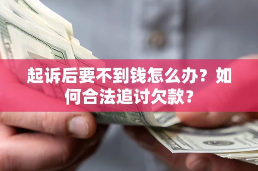 北京起诉后要不到钱怎么办？如何合法追讨欠款？