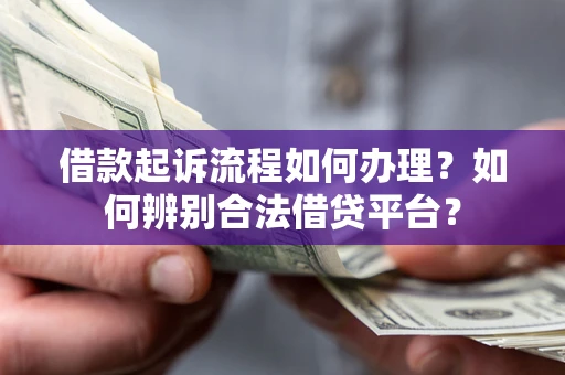 北京借款起诉流程如何办理？如何辨别合法借贷平台？