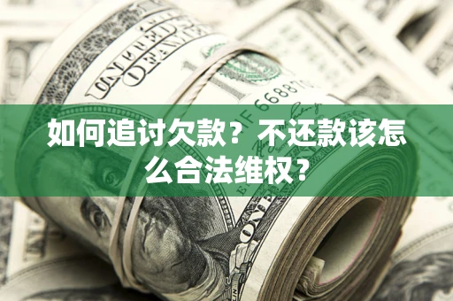 北京如何追讨欠款？不还款该怎么合法维权？