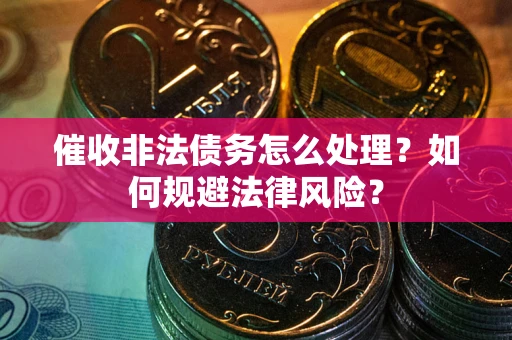 北京催收非法债务怎么处理？如何规避法律风险？