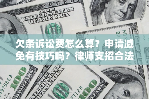 北京欠条诉讼费怎么算？申请减免有技巧吗？律师支招合法省钱