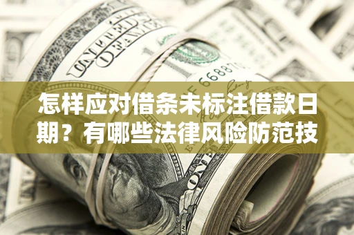 北京怎样应对借条未标注借款日期？有哪些法律风险防范技巧？