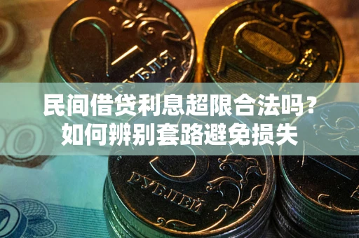 北京民间借贷利息超限合法吗？如何辨别套路避免损失