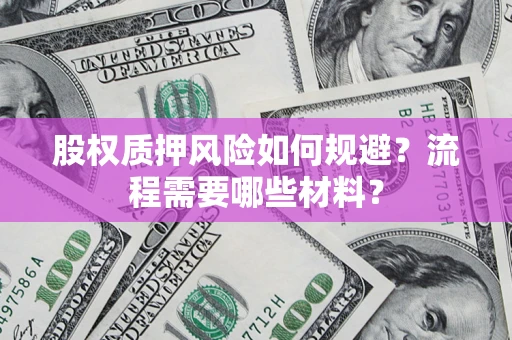 北京股权质押风险如何规避？流程需要哪些材料？