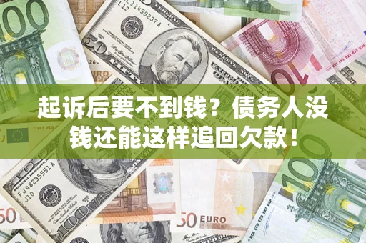 北京起诉后要不到钱？债务人没钱还能这样追回欠款！