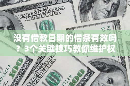 北京没有借款日期的借条有效吗？3个关键技巧教你维护权益