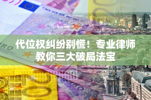 北京代位权纠纷别慌！专业律师教你三大破局法宝