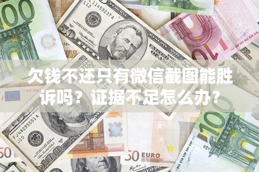 北京欠钱不还只有微信截图能胜诉吗？证据不足怎么办？