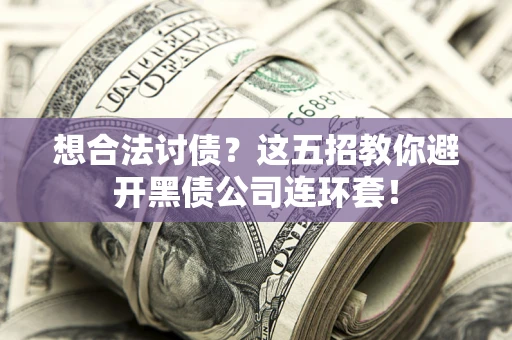 北京想合法讨债？这五招教你避开黑债公司连环套！