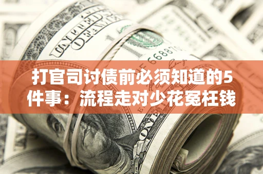 北京打官司讨债前必须知道的5件事：流程走对少花冤枉钱