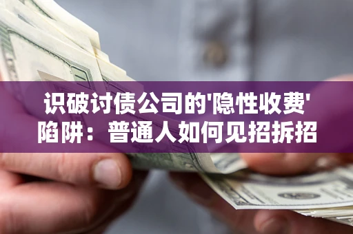 北京识破讨债公司的'隐性收费'陷阱：普通人如何见招拆招？