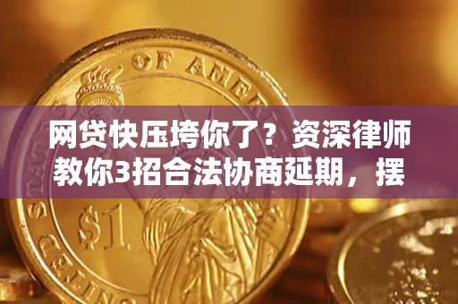 北京网贷快压垮你了？资深律师教你3招合法协商延期，摆脱暴力催收！