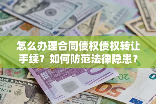 北京怎么办理合同债权债权转让手续？如何防范法律隐患？