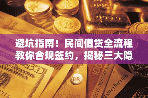 北京避坑指南！民间借贷全流程教你合规签约，揭秘三大隐形陷阱