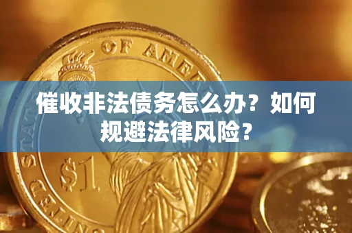 北京催收非法债务怎么办？如何规避法律风险？