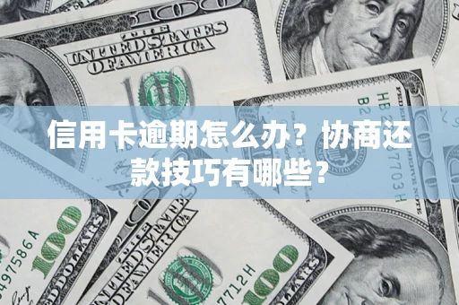北京信用卡逾期怎么办？协商还款技巧有哪些？