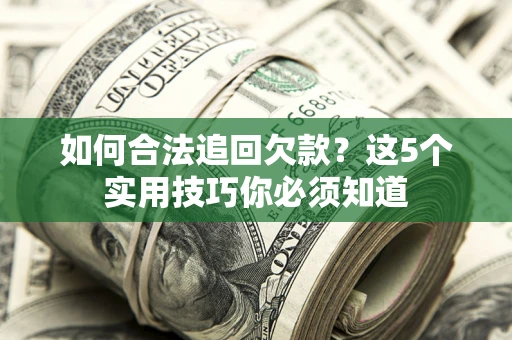 北京如何合法追回欠款？这5个实用技巧你必须知道