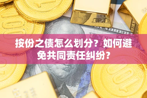 北京按份之债怎么划分？如何避免共同责任纠纷？