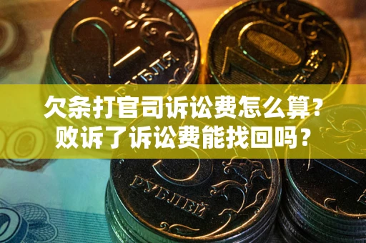 北京欠条打官司诉讼费怎么算？败诉了诉讼费能找回吗？