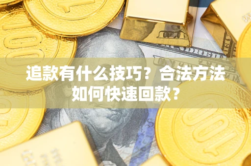 北京追款有什么技巧？合法方法如何快速回款？