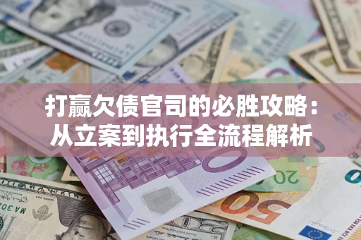 北京打赢欠债官司的必胜攻略：从立案到执行全流程解析