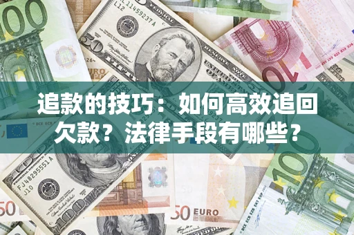 北京追款的技巧：如何高效追回欠款？法律手段有哪些？