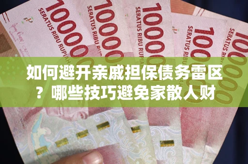 北京如何避开亲戚担保债务雷区？哪些技巧避免家散人财
