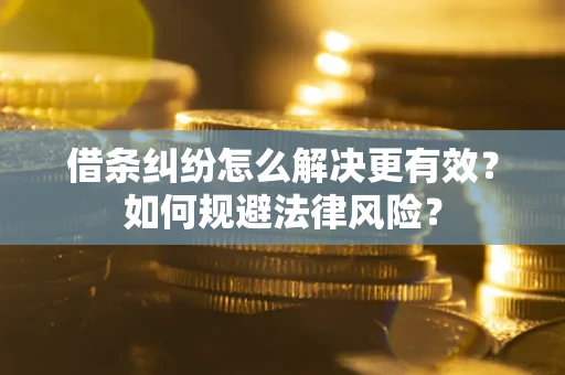 北京借条纠纷怎么解决更有效？如何规避法律风险？