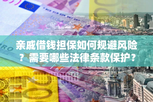 北京亲戚借钱担保如何规避风险？需要哪些法律条款保护？