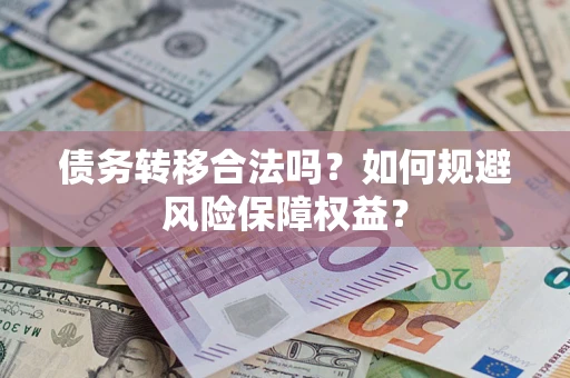 北京债务转移合法吗？如何规避风险保障权益？