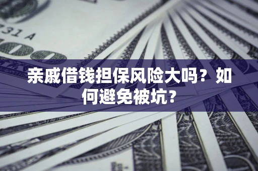 北京亲戚借钱担保风险大吗？如何避免被坑？