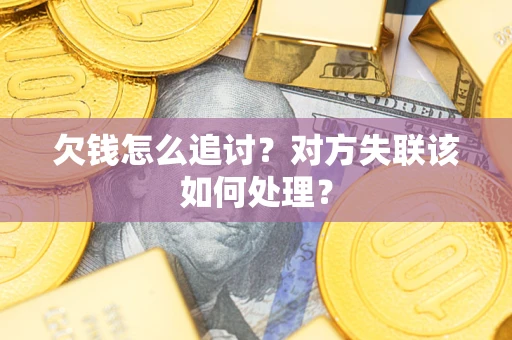 北京欠钱怎么追讨？对方失联该如何处理？