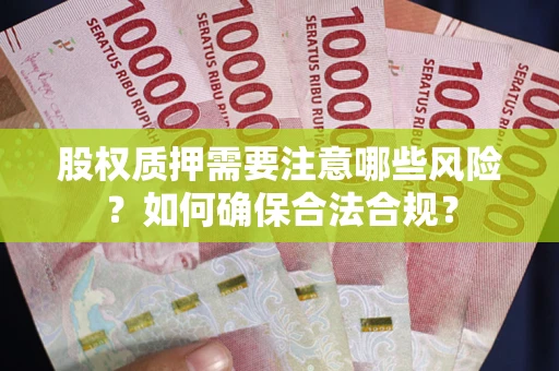 北京股权质押需要注意哪些风险？如何确保合法合规？