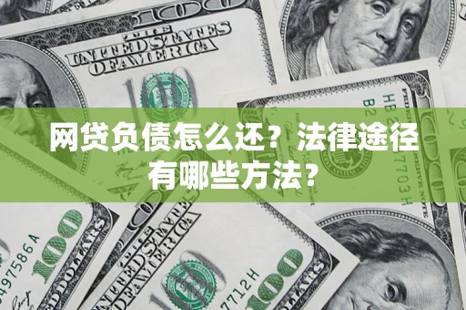 北京网贷负债怎么还？法律途径有哪些方法？