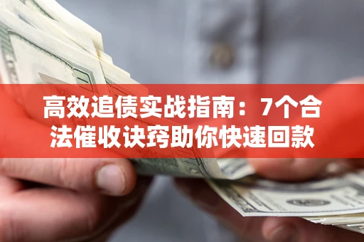 北京高效追债实战指南：7个合法催收诀窍助你快速回款