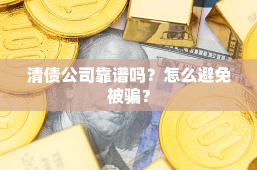 北京清债公司靠谱吗？怎么避免被骗？