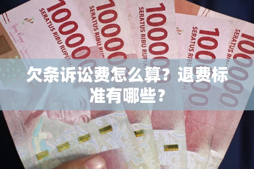 北京欠条诉讼费怎么算？退费标准有哪些？