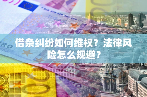 北京借条纠纷如何维权？法律风险怎么规避？