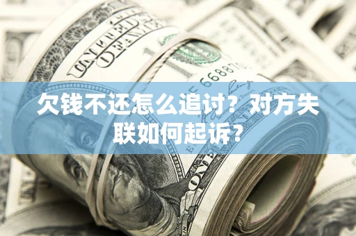 北京欠钱不还怎么追讨？对方失联如何起诉？