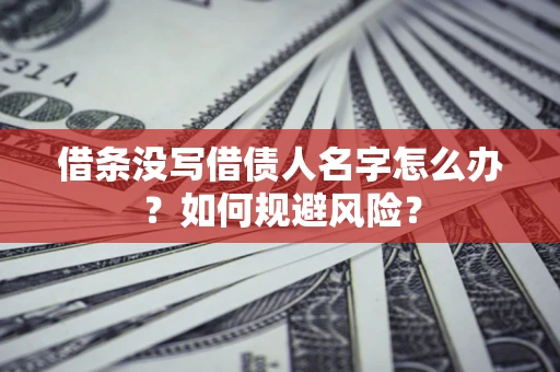 北京借条没写借债人名字怎么办？如何规避风险？