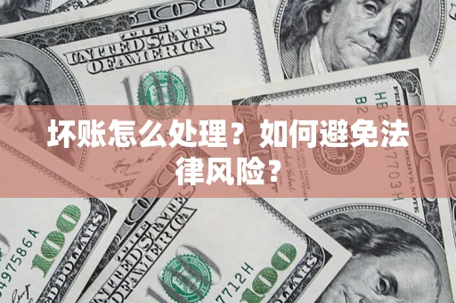 北京坏账怎么处理？如何避免法律风险？