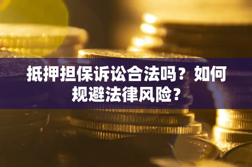 北京抵押担保诉讼合法吗？如何规避法律风险？
