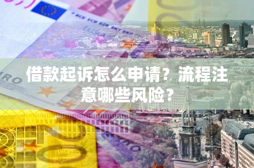 北京借款起诉怎么申请？流程注意哪些风险？