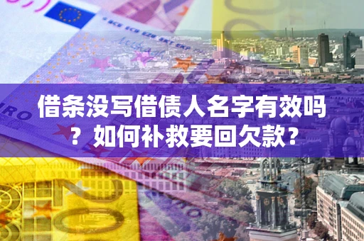 北京借条没写借债人名字有效吗？如何补救要回欠款？