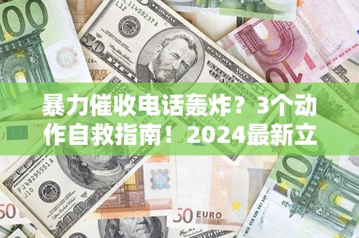 北京暴力催收电话轰炸？3个动作自救指南！2024最新立案标准全解析