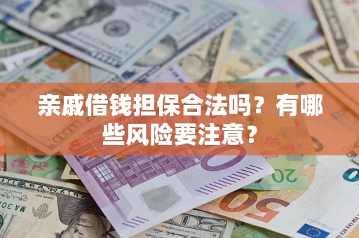 北京亲戚借钱担保合法吗？有哪些风险要注意？