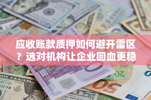 北京应收账款质押如何避开雷区？选对机构让企业回血更稳