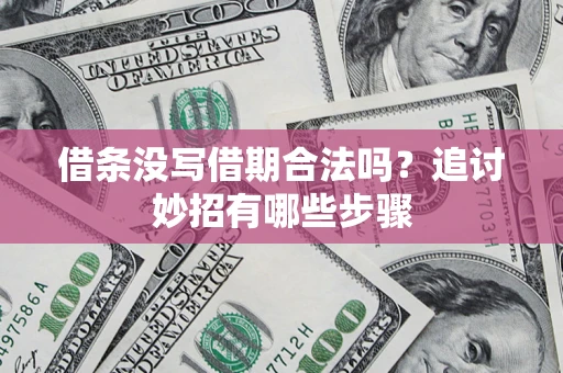 北京借条没写借期合法吗？追讨妙招有哪些步骤
