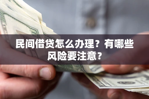北京民间借贷怎么办理？有哪些风险要注意？