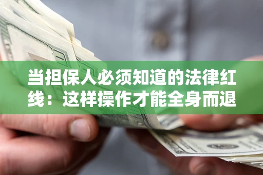 北京当担保人必须知道的法律红线：这样操作才能全身而退